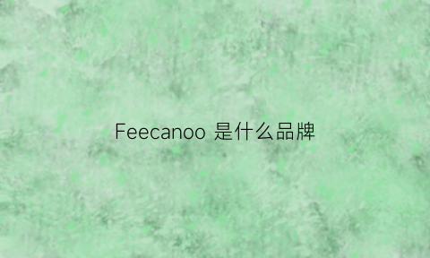 Feecanoo是什么品牌(feferafe是什么牌子)